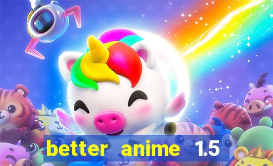 better anime 1.5 apk download